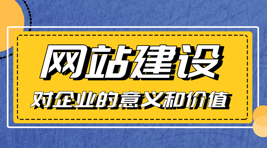 網(wǎng)站建設對企業(yè)的意義和價(jià)值是什么？